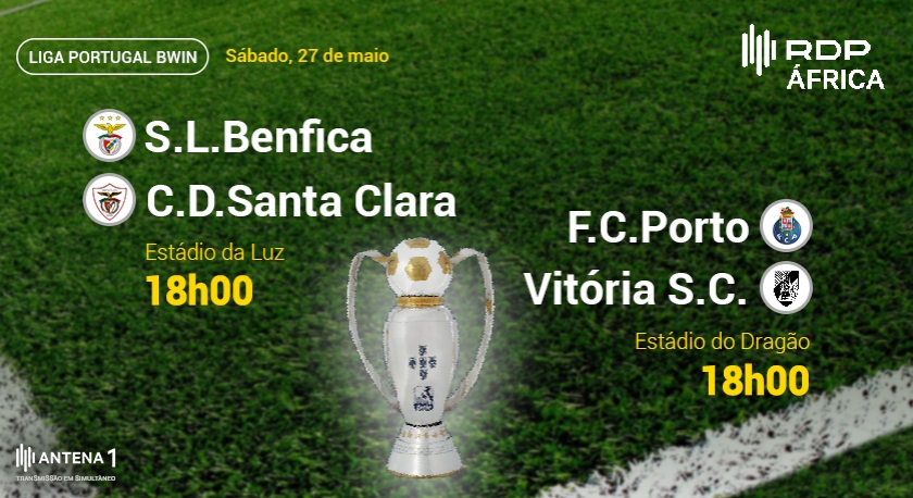Liga Portuguesa: S.L. Benfica x C.D. Santa Clara e F.C. Porto x Vitória S.C. sábado 27 de Maio